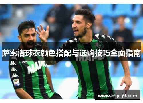 萨索洛球衣颜色搭配与选购技巧全面指南 萨索洛球衣颜色搭配与选购技巧全面指南