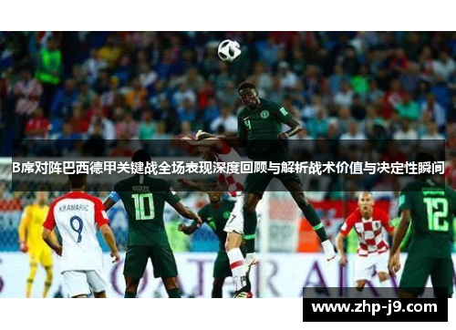B席对阵巴西德甲关键战全场表现深度回顾与解析战术价值与决定性瞬间 B席对阵巴西德甲关键战全场表现深度回顾与解析战术价值与决定性瞬间