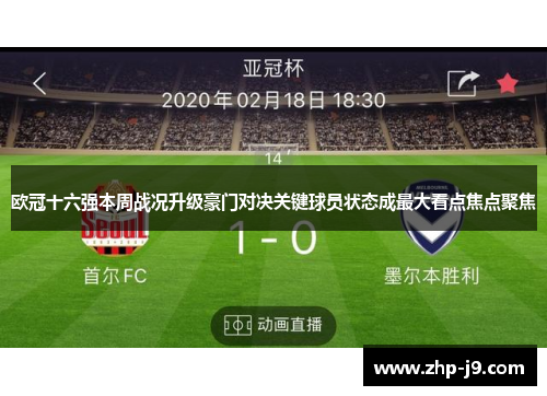 欧冠十六强本周战况升级豪门对决关键球员状态成最大看点焦点聚焦 欧冠十六强本周战况升级豪门对决关键球员状态成最大看点焦点聚焦