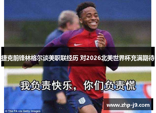 捷克前锋林格尔谈美职联经历 对2026北美世界杯充满期待 捷克前锋林格尔谈美职联经历 对2026北美世界杯充满期待