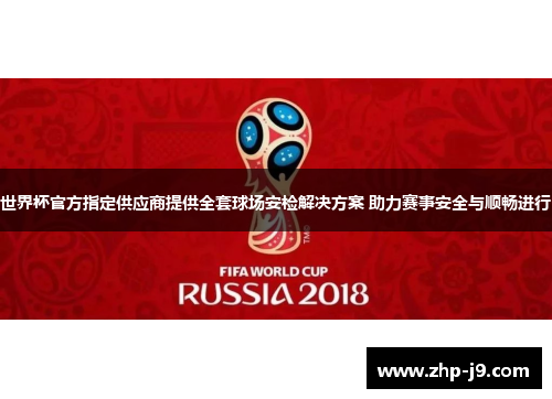 世界杯官方指定供应商提供全套球场安检解决方案 助力赛事安全与顺畅进行