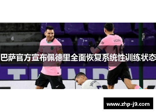 巴萨官方宣布佩德里全面恢复系统性训练状态