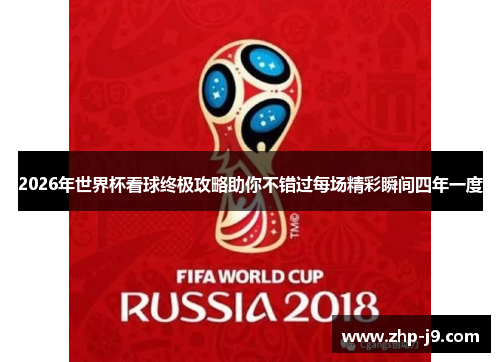 2026年世界杯看球终极攻略助你不错过每场精彩瞬间四年一度
