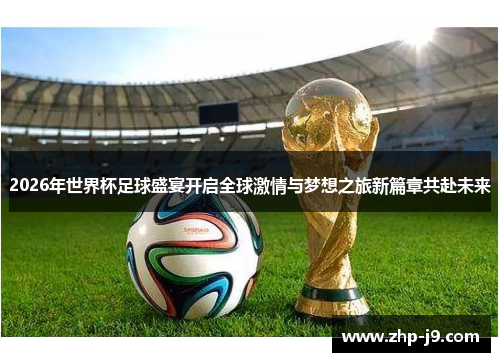 2026年世界杯足球盛宴开启全球激情与梦想之旅新篇章共赴未来 2026年世界杯足球盛宴开启全球激情与梦想之旅新篇章共赴未来