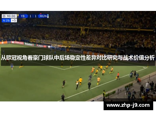 从欧冠视角看豪门球队中后场稳定性差异对比研究与战术价值分析