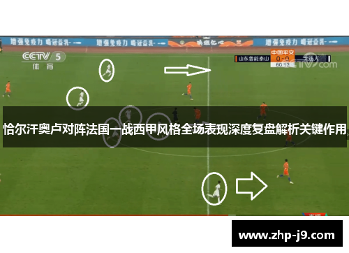 恰尔汗奥卢对阵法国一战西甲风格全场表现深度复盘解析关键作用