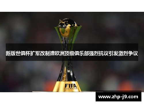 新版世俱杯扩军改制遭欧洲顶级俱乐部强烈抗议引发激烈争议