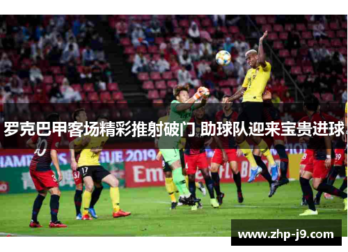 罗克巴甲客场精彩推射破门 助球队迎来宝贵进球